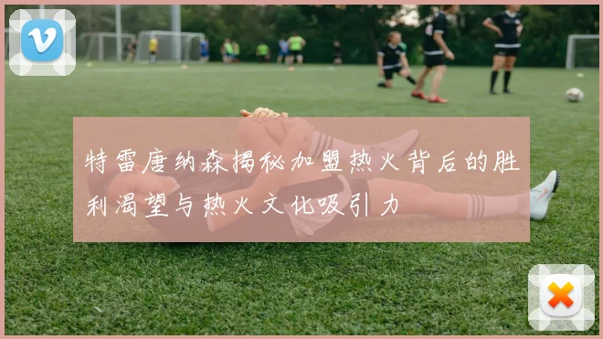 特雷唐纳森揭秘加盟热火背后的胜利渴望与热火文化吸引力